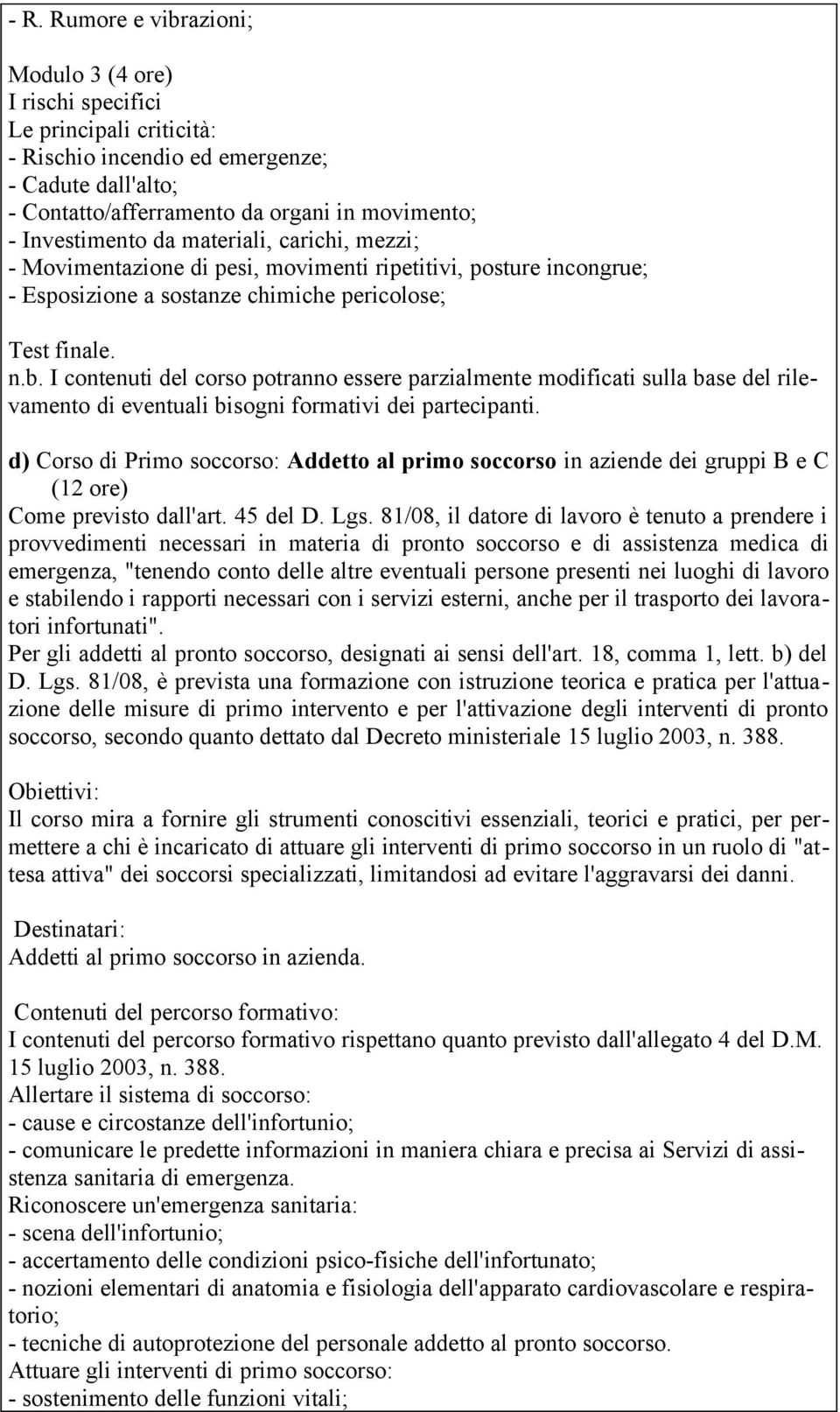 I contenuti del corso potranno essere parzialmente modificati sulla base del rilevamento di eventuali bisogni formativi dei partecipanti.