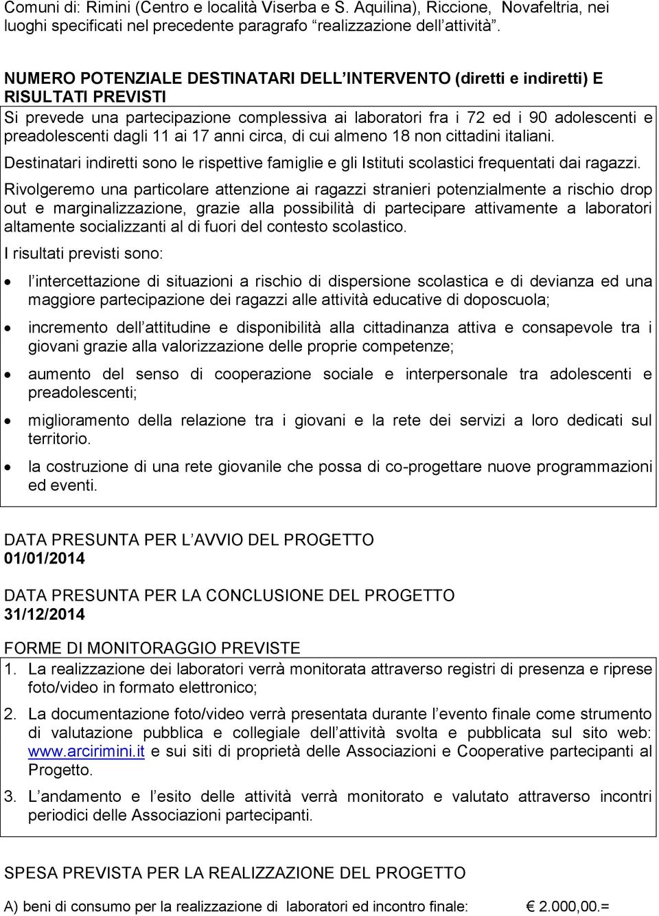 ai 17 anni circa, di cui almeno 18 non cittadini italiani. Destinatari indiretti sono le rispettive famiglie e gli Istituti scolastici frequentati dai ragazzi.