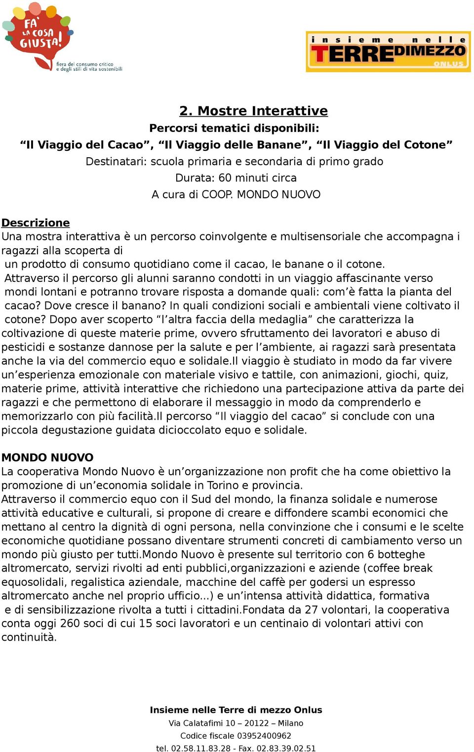 cotone. Attraverso il percorso gli alunni saranno condotti in un viaggio affascinante verso mondi lontani e potranno trovare risposta a domande quali: com è fatta la pianta del cacao?