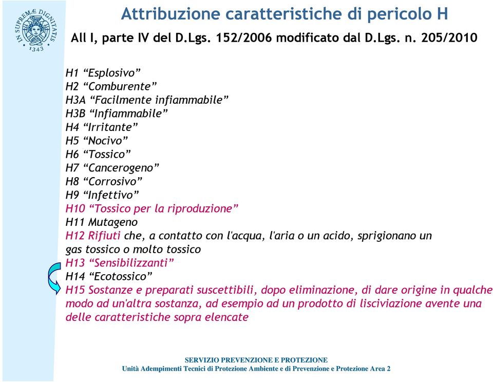 Tossico per la riproduzione H11 Mutageno H12 Rifiuti che, a contatto con l'acqua, l'aria o un acido, sprigionano un gas tossico o molto tossico H13