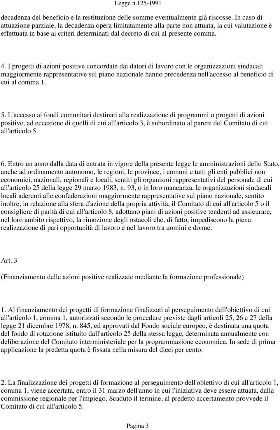 I progetti di azioni positive concordate dai datori di lavoro con le organizzazioni sindacali maggiormente rappresentative sul piano nazionale hanno precedenza nell'accesso al beneficio di cui al