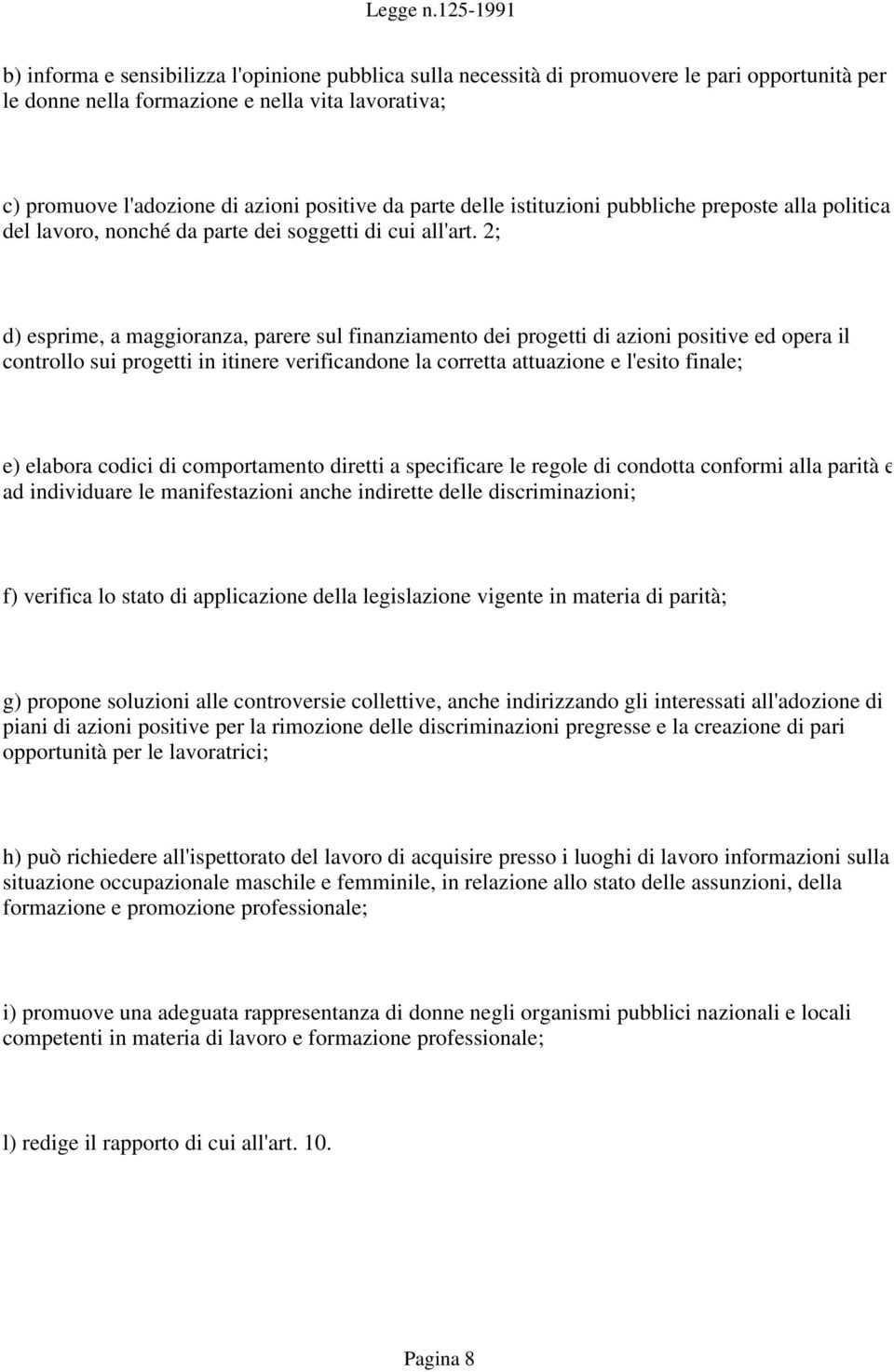 2; d) esprime, a maggioranza, parere sul finanziamento dei progetti di azioni positive ed opera il controllo sui progetti in itinere verificandone la corretta attuazione e l'esito finale; e) elabora