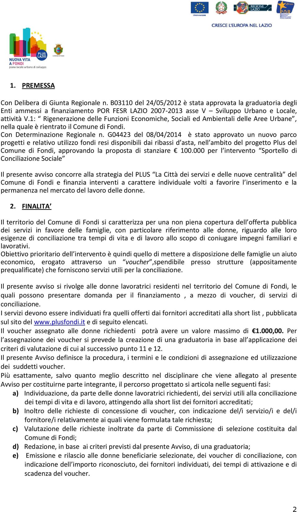 1: Rigenerazione delle Funzioni Economiche, Sociali ed Ambientali delle Aree Urbane, nella quale è rientrato il Comune di Fondi. Con Determinazione Regionale n.