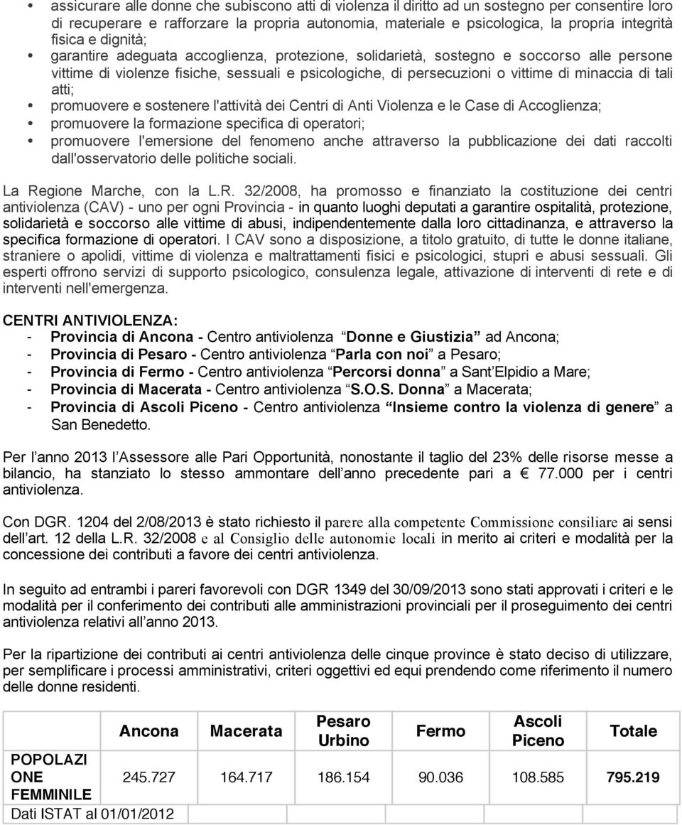 di tali atti; promuovere e sostenere l'attività dei Centri di Anti Violenza e le Case di Accoglienza; promuovere la formazione specifica di operatori; promuovere l'emersione del fenomeno anche