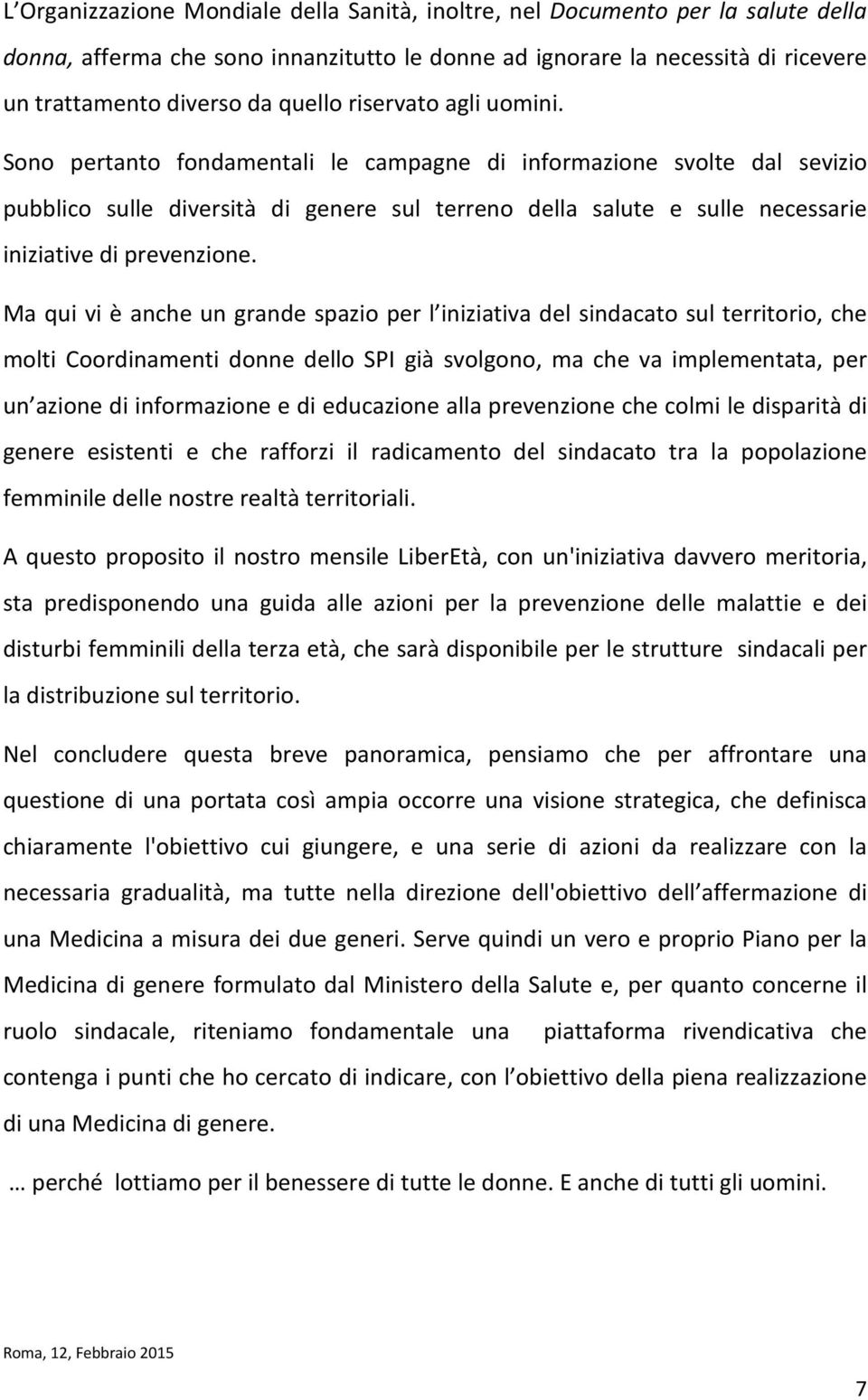 Sono pertanto fondamentali le campagne di informazione svolte dal sevizio pubblico sulle diversità di genere sul terreno della salute e sulle necessarie iniziative di prevenzione.