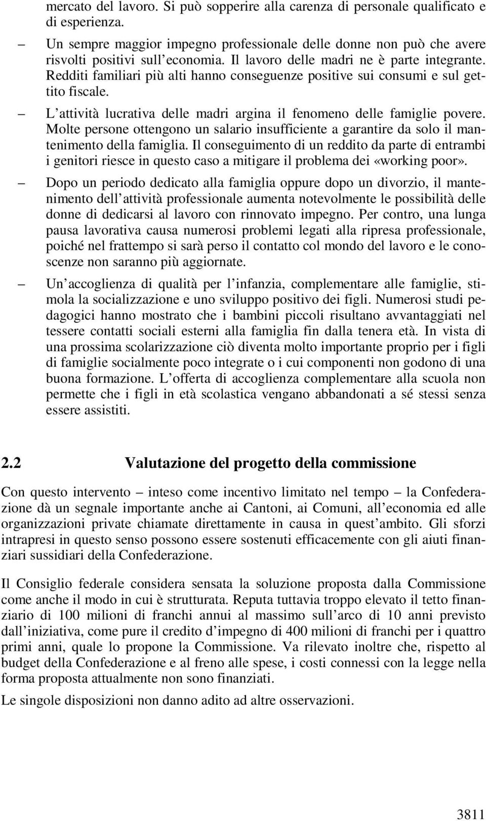 L attività lucrativa delle madri argina il fenomeno delle famiglie povere. Molte persone ottengono un salario insufficiente a garantire da solo il mantenimento della famiglia.