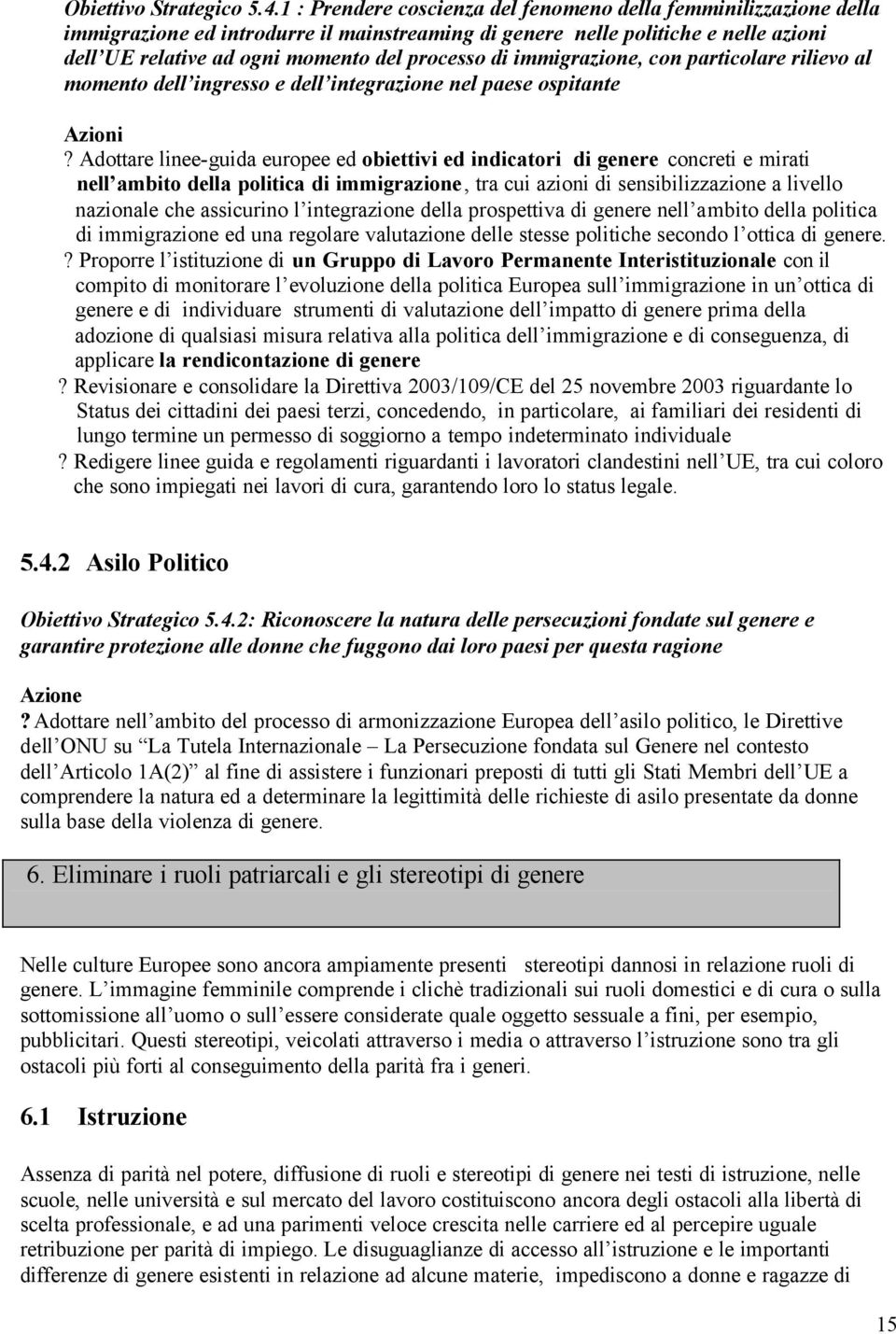 immigrazione, con particolare rilievo al momento dell ingresso e dell integrazione nel paese ospitante?