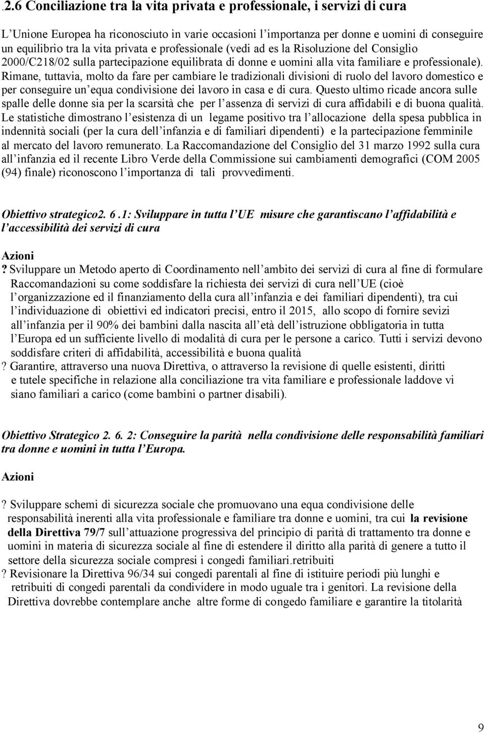 Rimane, tuttavia, molto da fare per cambiare le tradizionali divisioni di ruolo del lavoro domestico e per conseguire un equa condivisione dei lavoro in casa e di cura.