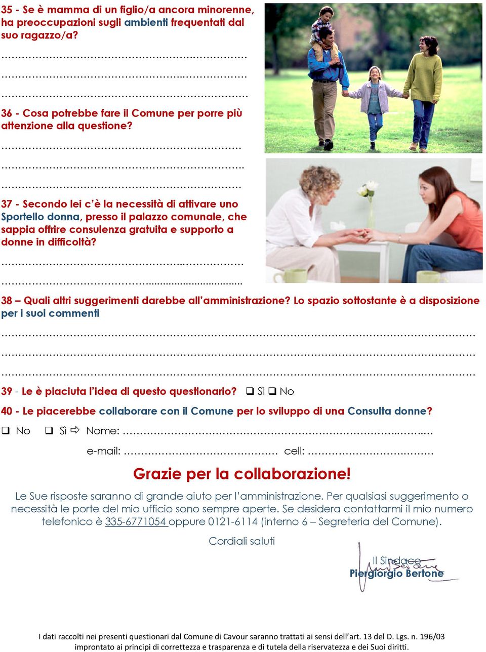 ..... 38 Quali altri suggerimenti darebbe all amministrazione? Lo spazio sottostante è a disposizione per i suoi commenti 39 - Le è piaciuta l idea di questo questionario?