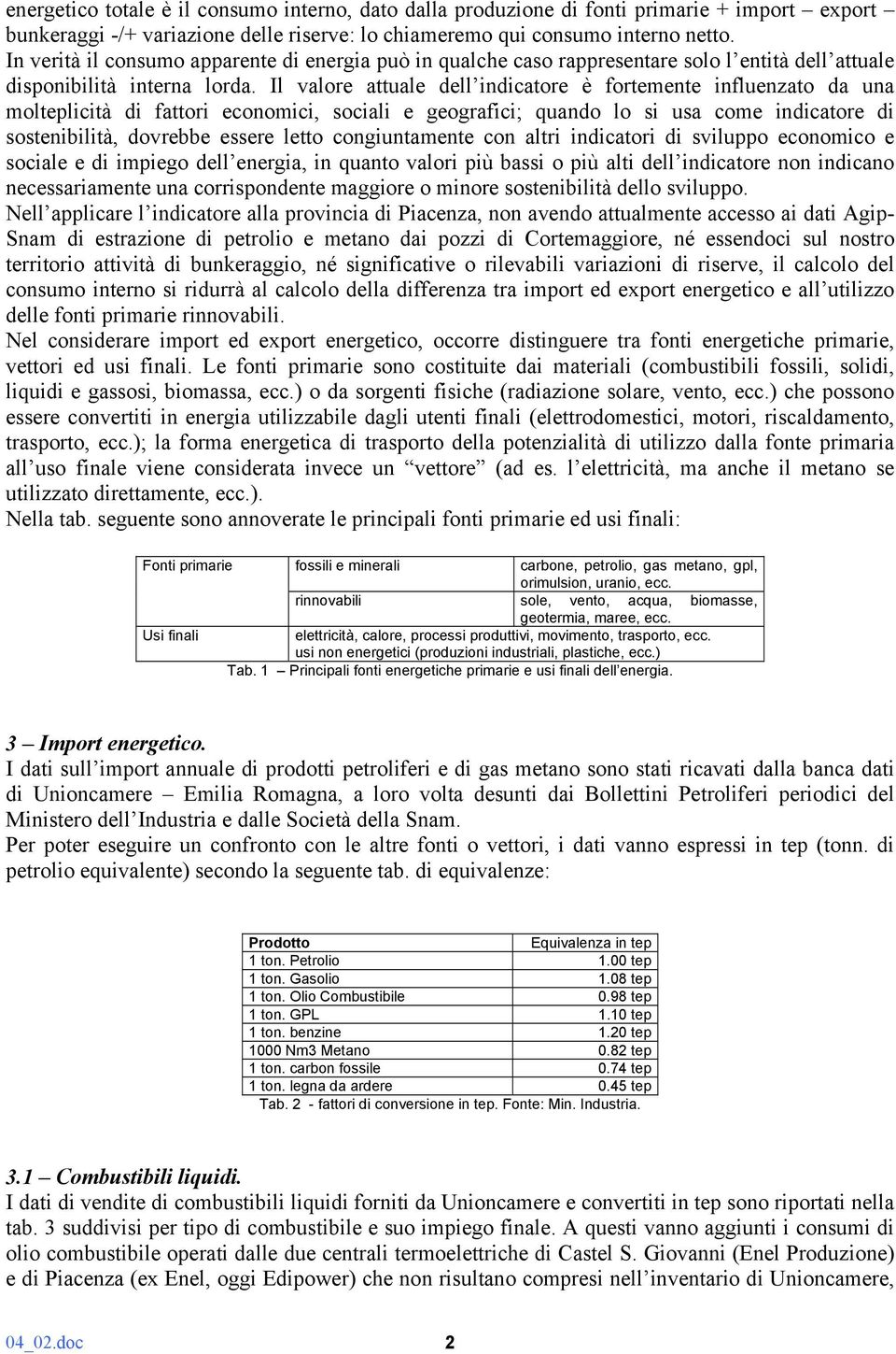 Il valore attuale dell indicatore è fortemente influenzato da una molteplicità di fattori economici, sociali e geografici; quando lo si usa come indicatore di sostenibilità, dovrebbe essere letto