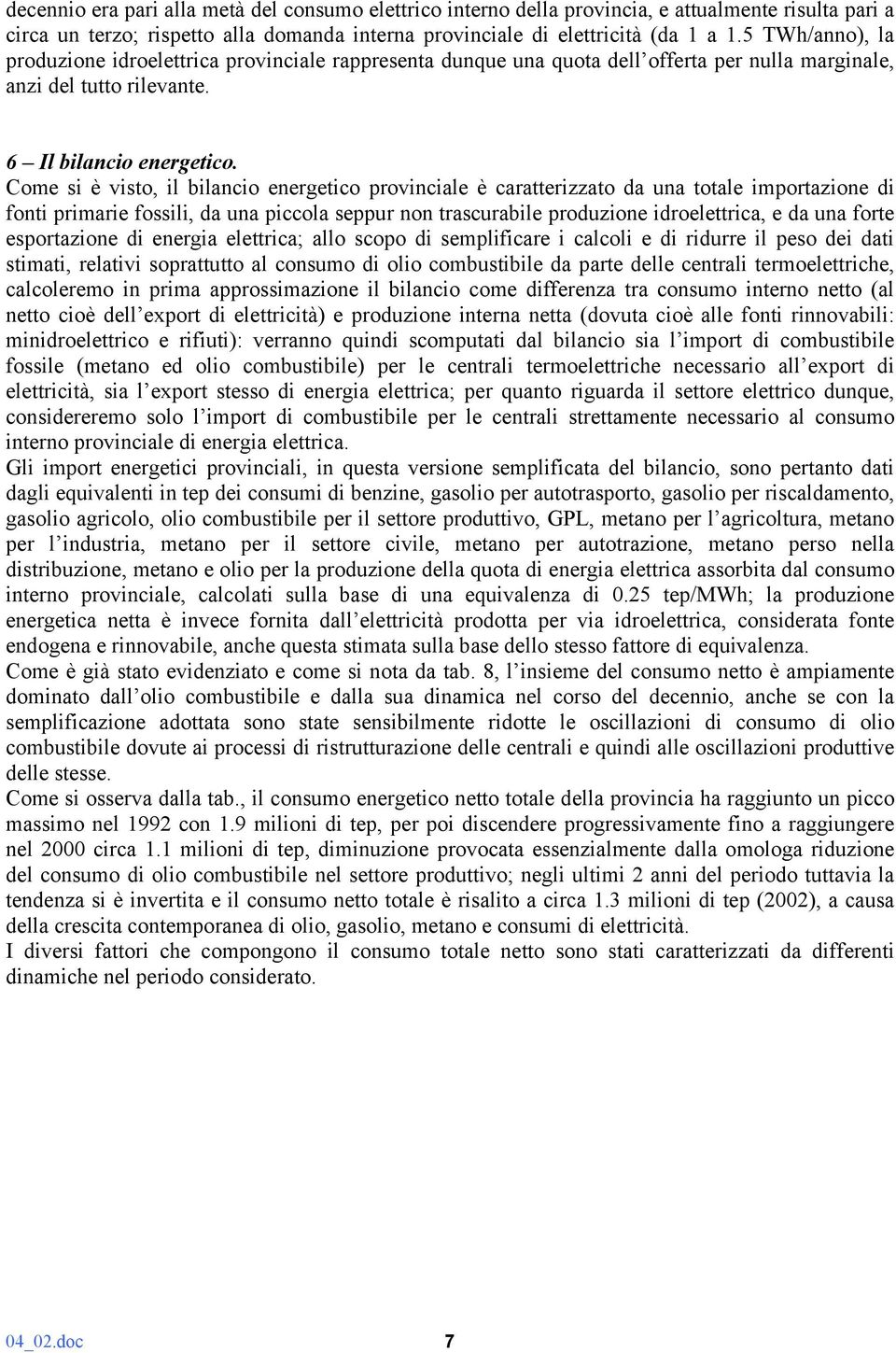 Come si è visto, il bilancio energetico provinciale è caratterizzato da una totale importazione di fonti primarie fossili, da una piccola seppur non trascurabile produzione idroelettrica, e da una