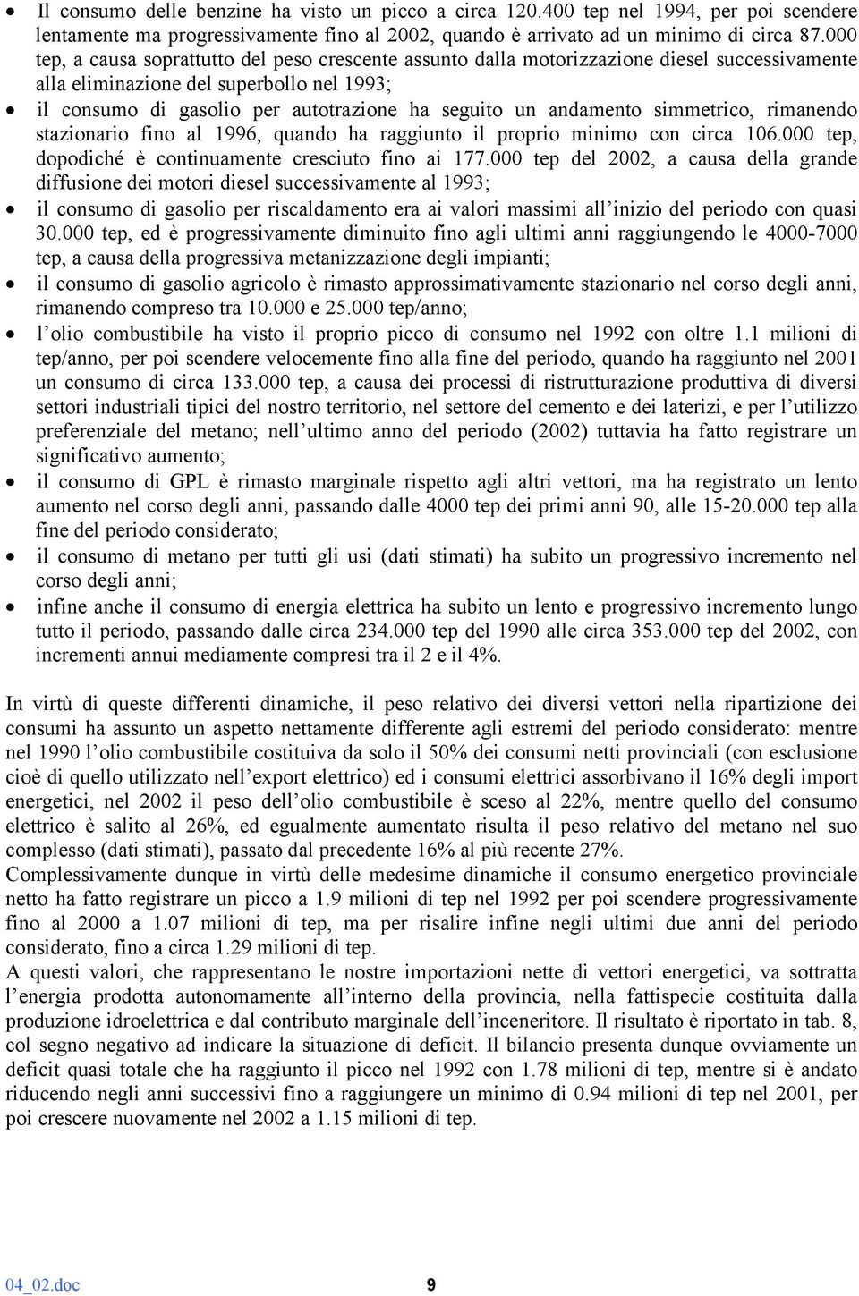 andamento simmetrico, rimanendo stazionario fino al 1996, quando ha raggiunto il proprio minimo con circa 106.000 tep, dopodiché è continuamente cresciuto fino ai 177.