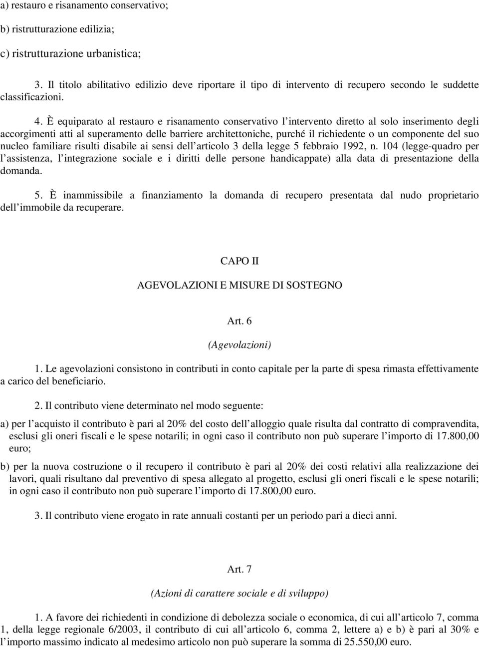 È equiparato al restauro e risanamento conservativo l intervento diretto al solo inserimento degli accorgimenti atti al superamento delle barriere architettoniche, purché il richiedente o un