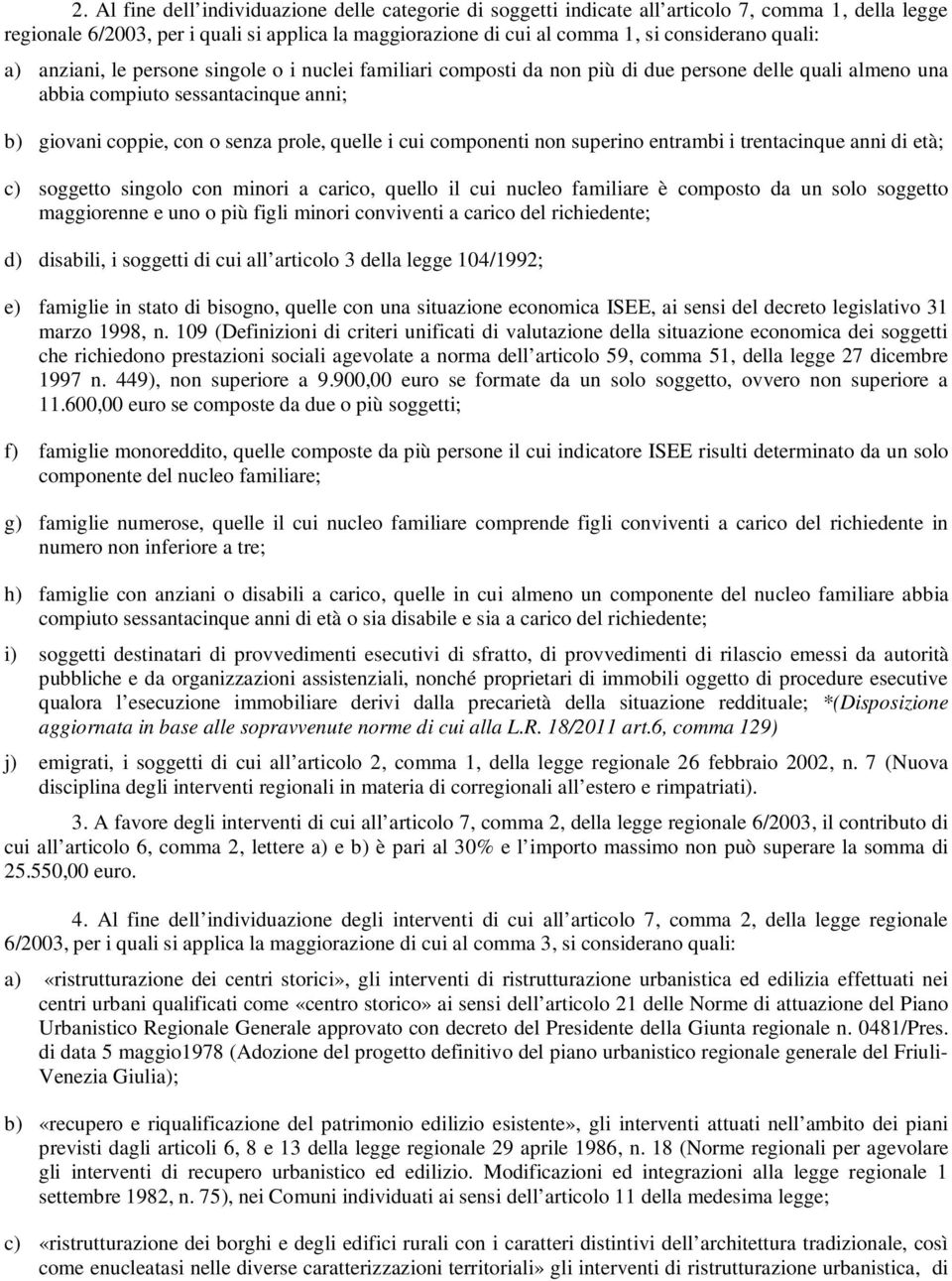 cui componenti non superino entrambi i trentacinque anni di età; c) soggetto singolo con minori a carico, quello il cui nucleo familiare è composto da un solo soggetto maggiorenne e uno o più figli