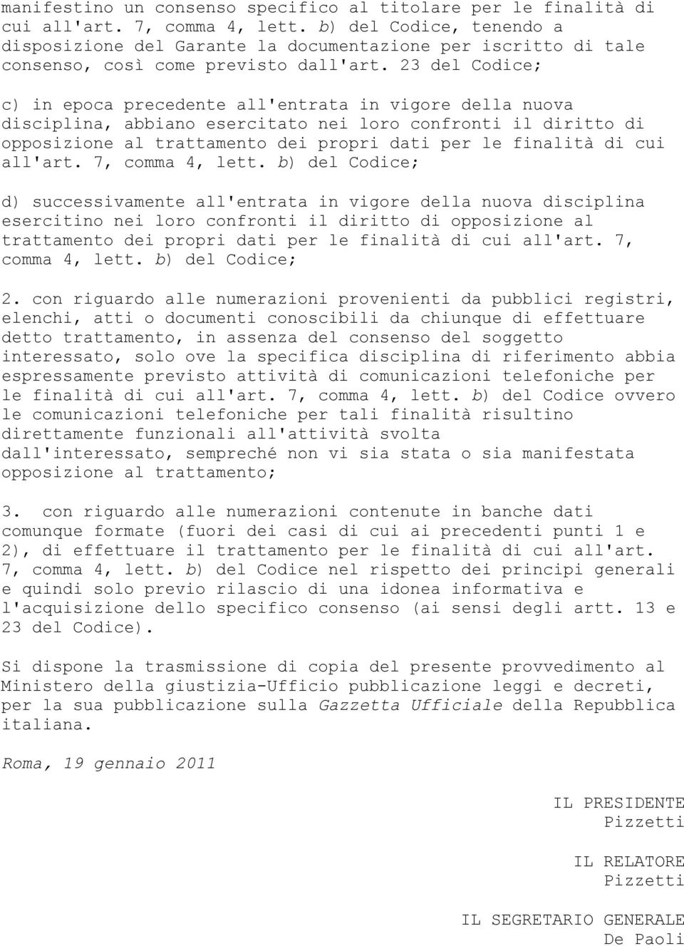 23 del Codice; c) in epoca precedente all'entrata in vigore della nuova disciplina, abbiano esercitato nei loro confronti il diritto di opposizione al trattamento dei propri dati per le finalità di