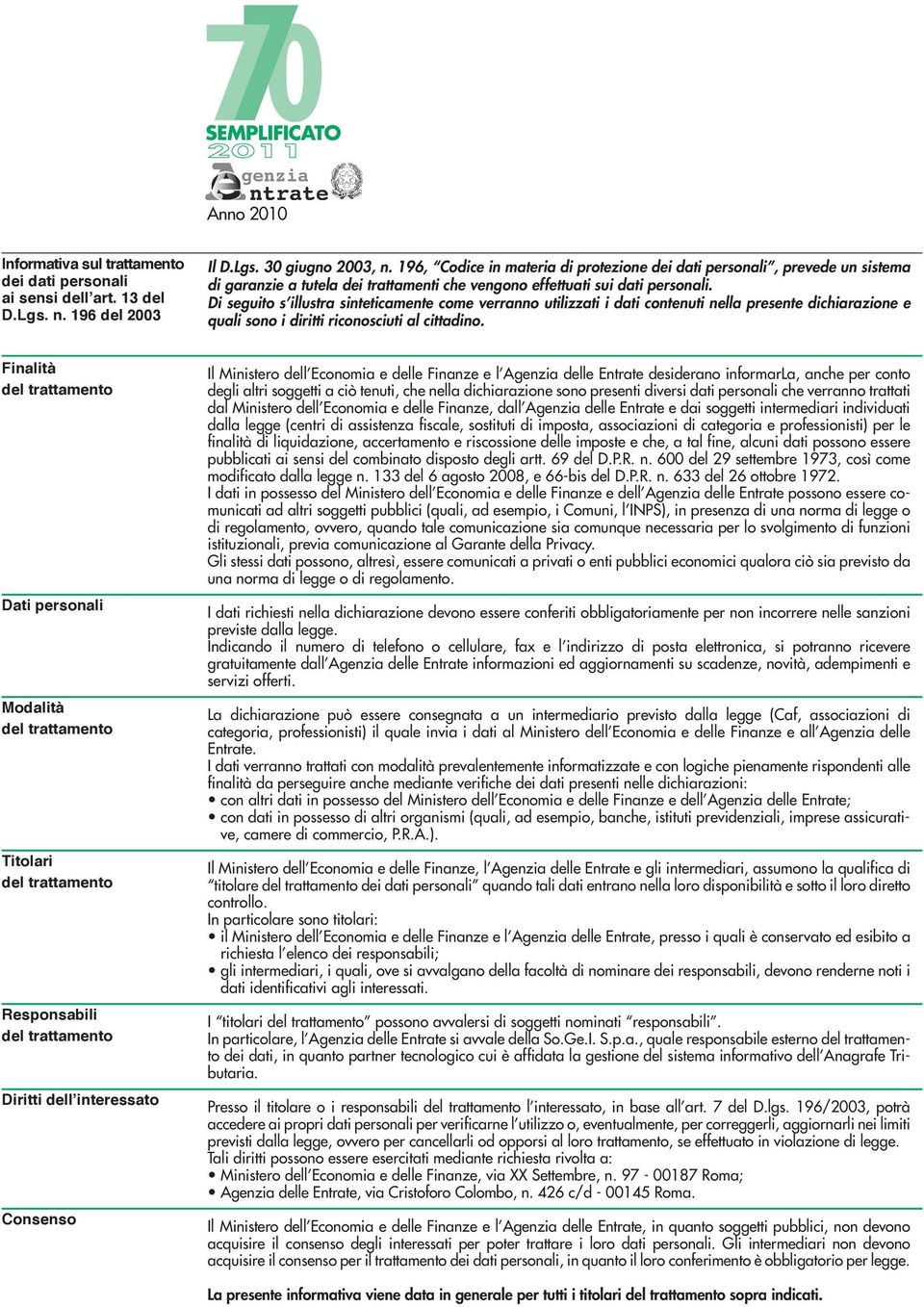 Di seguito s illustra sinteticamente come verranno utilizzati i dati contenuti nella presente dichiarazione e quali sono i diritti riconosciuti al cittadino.