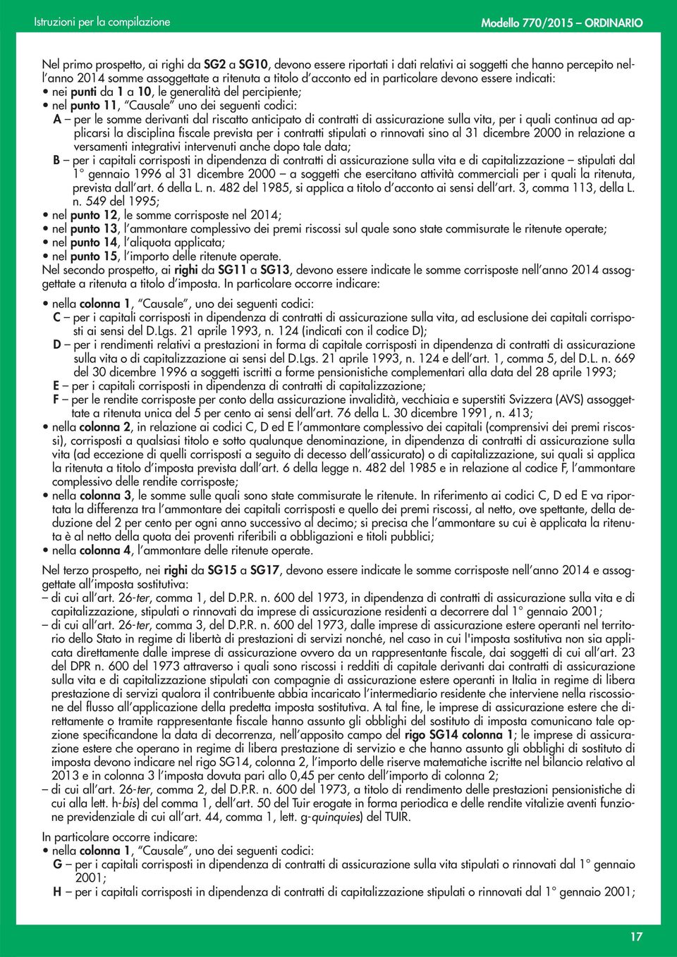 assicurazione sulla vita, per i quali continua ad applicarsi la disciplina fiscale prevista per i contratti stipulati o rinnovati sino al 31 dicembre 2000 in relazione a versamenti integrativi