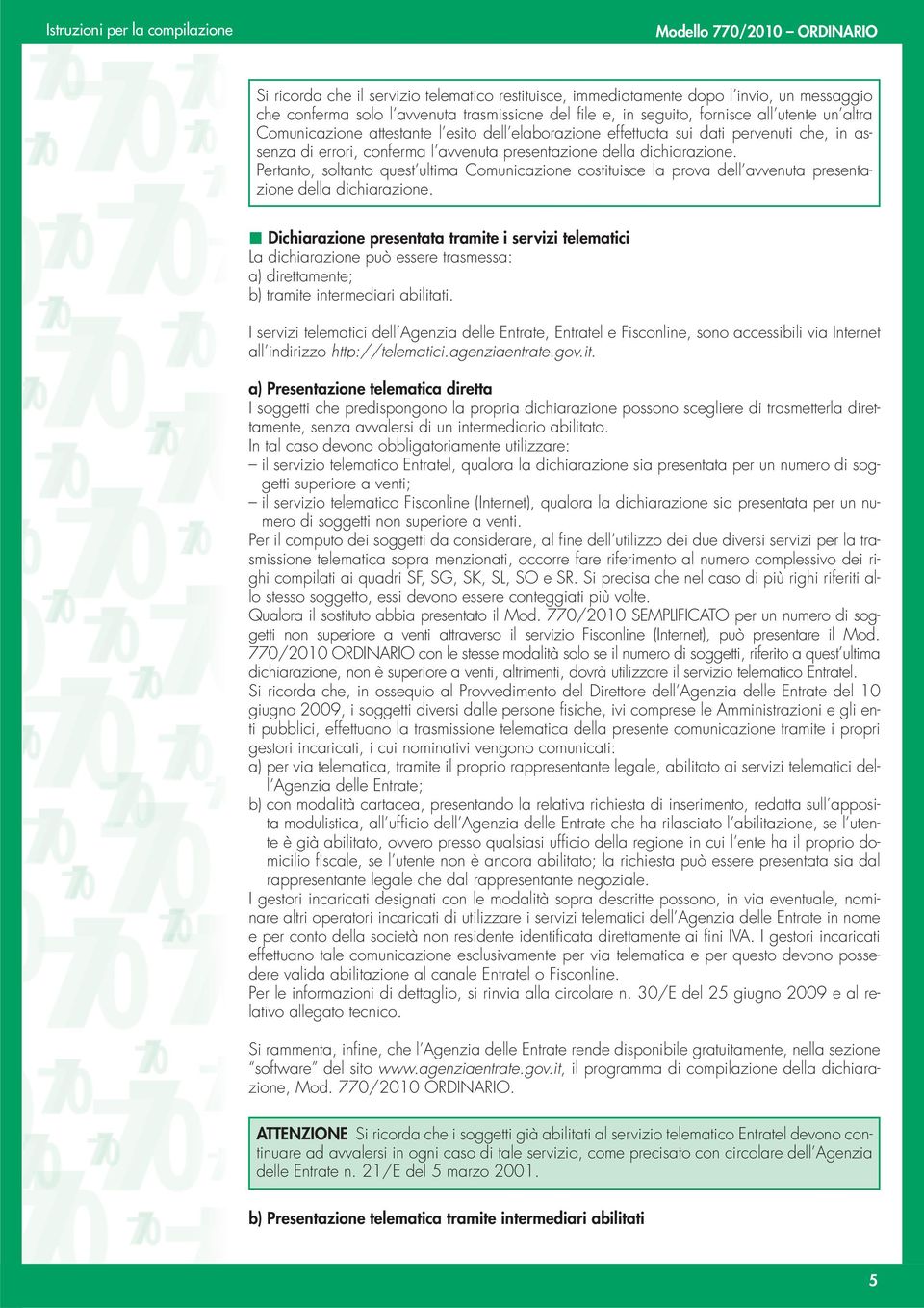 Pertanto, soltanto quest ultima Comunicazione costituisce la prova dell avvenuta presentazione della dichiarazione.