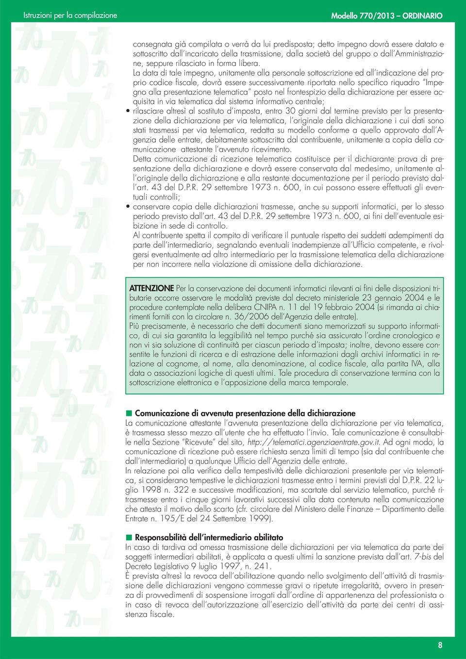 La data di tale impegno, unitamente alla personale sottoscrizione ed all indicazione del proprio codice fiscale, dovrà essere successivamente riportata nello specifico riquadro Impegno alla