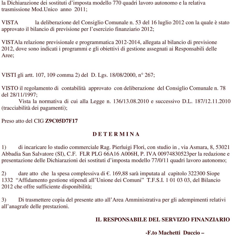 previsione 2012, dove sono indicati i programmi e gli obiettivi di gestione assegnati ai Responsabili delle Aree; VISTI gli artt. 107, 109 comma 2) del D. Lgs.