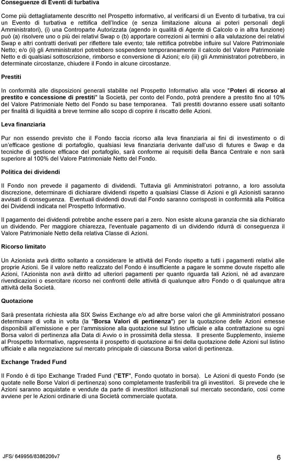 relativi Swap o (b) apportare correzioni ai termini o alla valutazione dei relativi Swap e altri contratti derivati per riflettere tale evento; tale rettifica potrebbe influire sul Valore