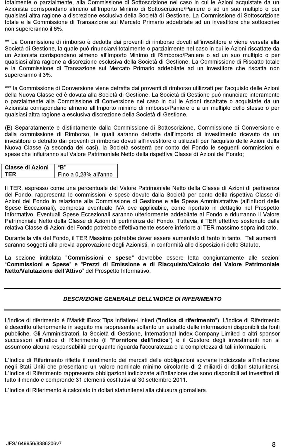 La Commissione di Sottoscrizione totale e la Commissione di Transazione sul Mercato Primario addebitate ad un investitore che sottoscrive non supereranno il 6%.