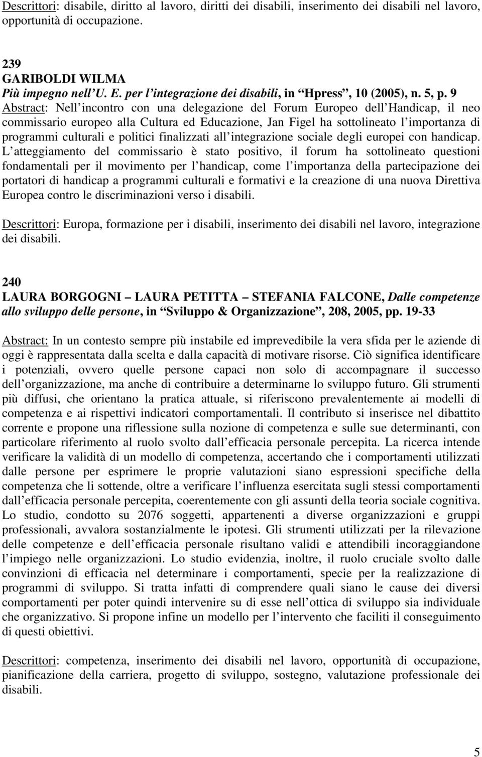 9 Abstract: Nell incontro con una delegazione del Forum Europeo dell Handicap, il neo commissario europeo alla Cultura ed Educazione, Jan Figel ha sottolineato l importanza di programmi culturali e