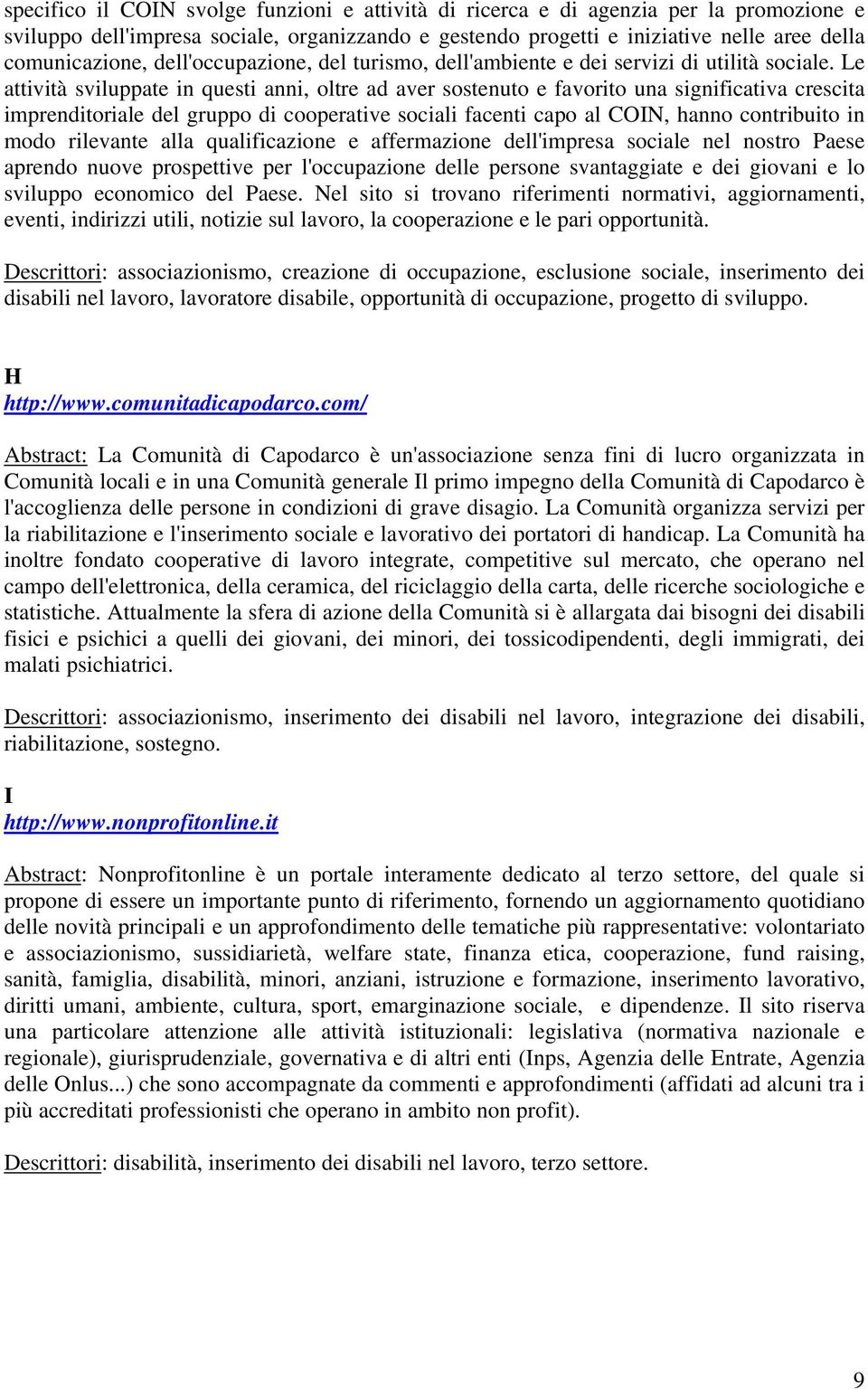 Le attività sviluppate in questi anni, oltre ad aver sostenuto e favorito una significativa crescita imprenditoriale del gruppo di cooperative sociali facenti capo al COIN, hanno contribuito in modo