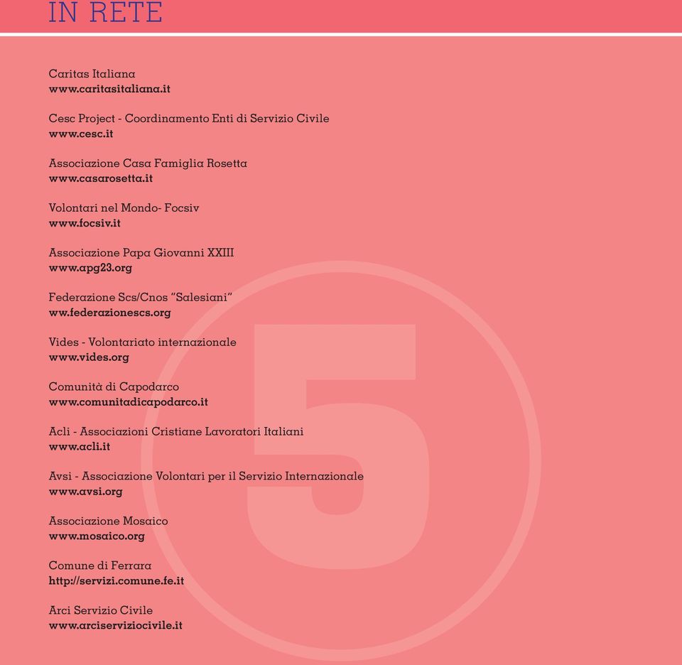 org Vides - Volontariato internazionale www.vides.org Comunità di Capodarco www.comunitadicapodarco.it Acli - Associazioni Cristiane Lavoratori Italiani www.acli.