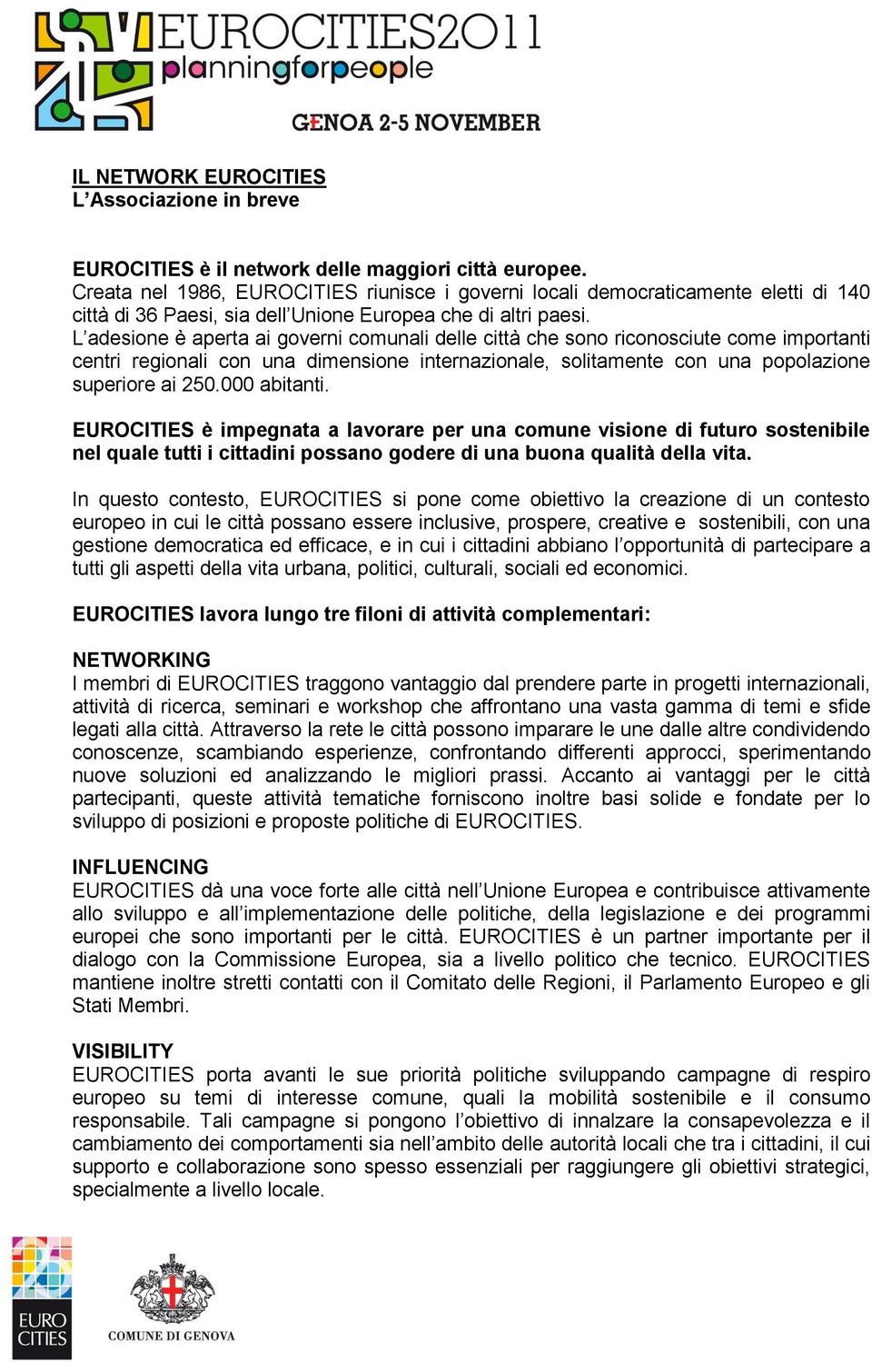 L adesione è aperta ai governi comunali delle città che sono riconosciute come importanti centri regionali con una dimensione internazionale, solitamente con una popolazione superiore ai 250.