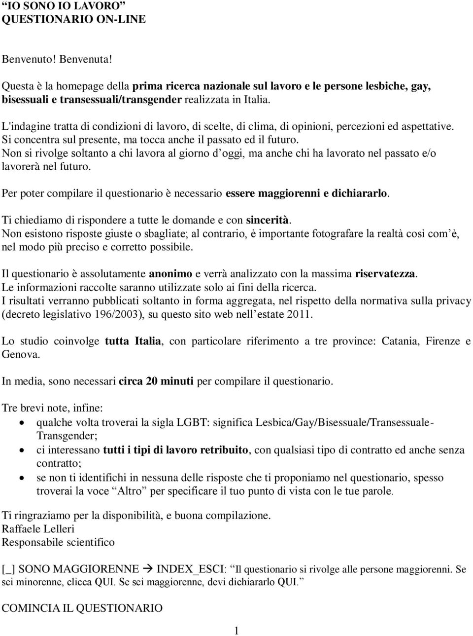 L'indagine tratta di condizioni di lavoro, di scelte, di clima, di opinioni, percezioni ed aspettative. Si concentra sul presente, ma tocca anche il passato ed il futuro.