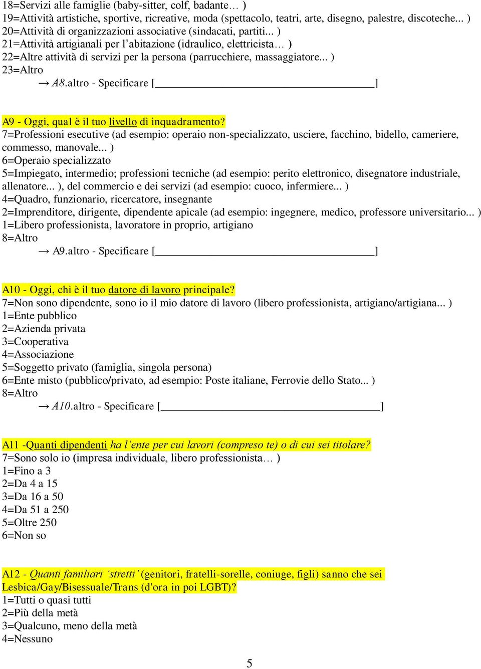 .. ) 21=Attività artigianali per l abitazione (idraulico, elettricista ) 22=Altre attività di servizi per la persona (parrucchiere, massaggiatore... ) 23=Altro A8.