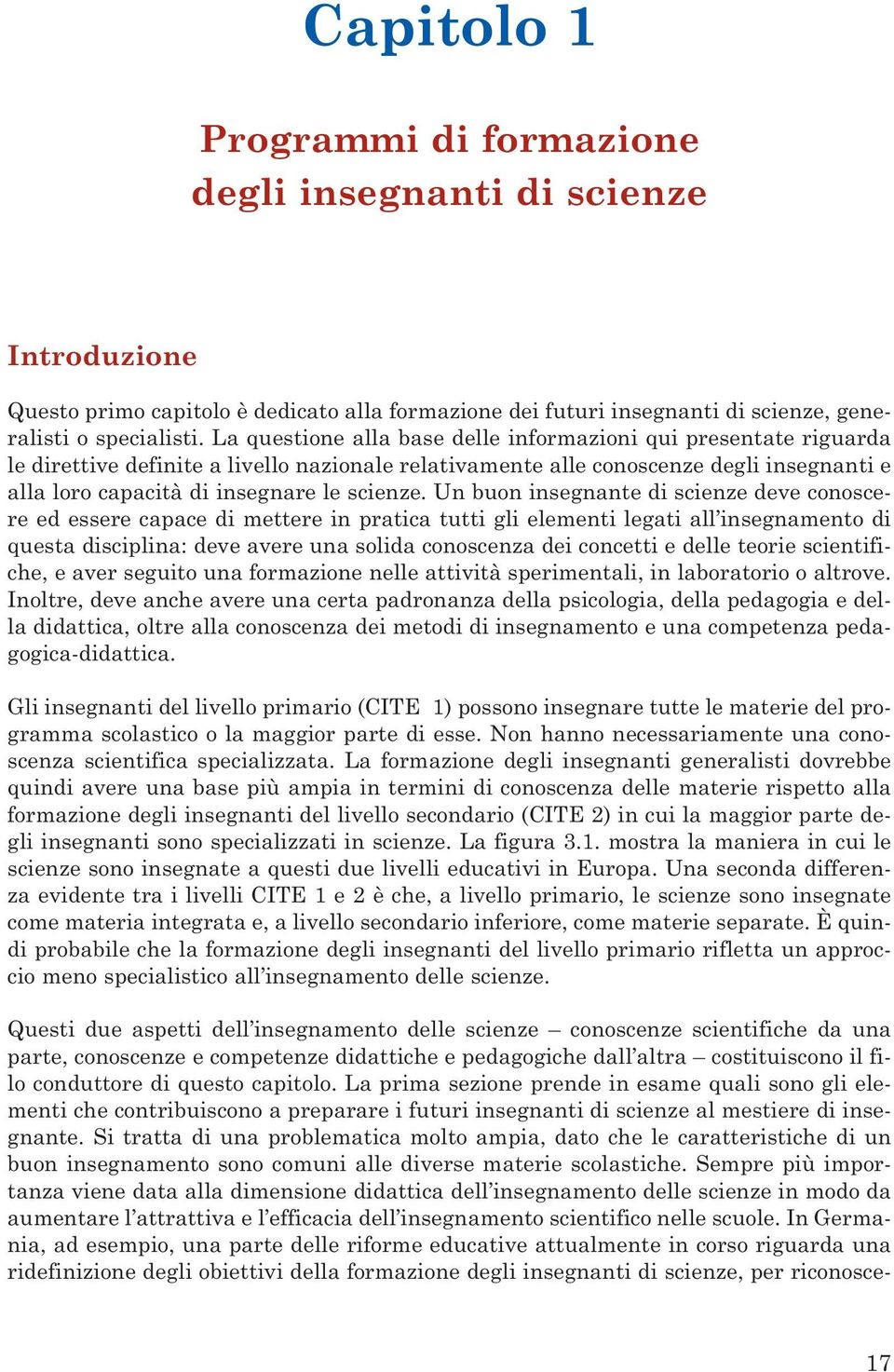 Un buon insegnante di scienze deve conoscere ed essere capace di mettere in pratica tutti gli elementi legati all insegnamento di questa disciplina: deve avere una solida conoscenza dei concetti e