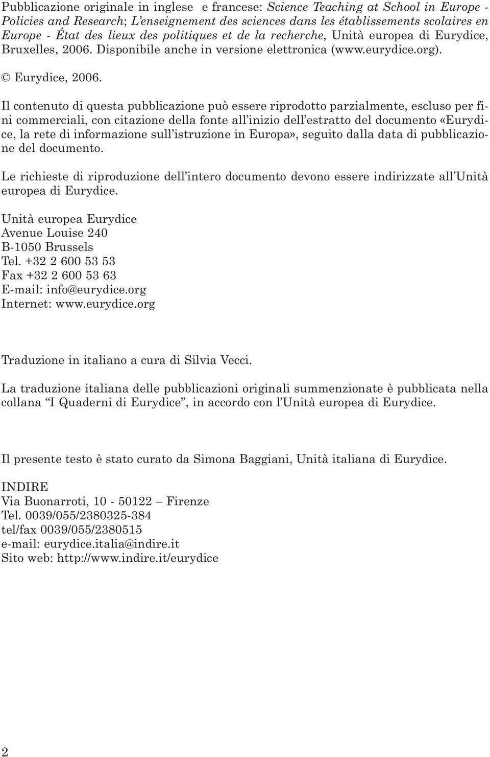 Il contenuto di questa pubblicazione può essere riprodotto parzialmente, escluso per fini commerciali, con citazione della fonte all inizio dell estratto del documento «Eurydice, la rete di