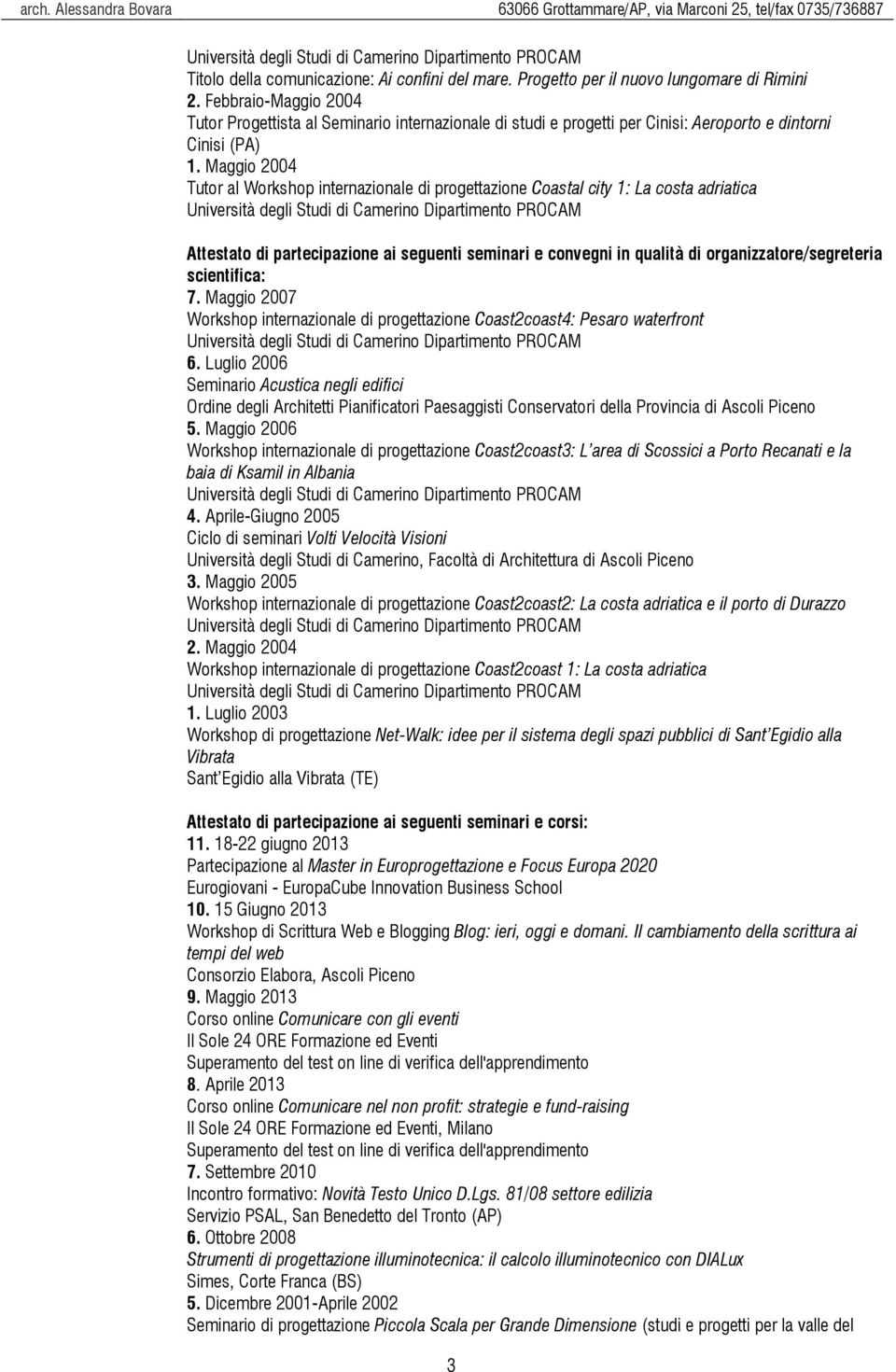 Maggio 2004 Tutor al Workshop internazionale di progettazione Coastal city 1: La costa adriatica Attestato di partecipazione ai seguenti seminari e convegni in qualità di organizzatore/segreteria
