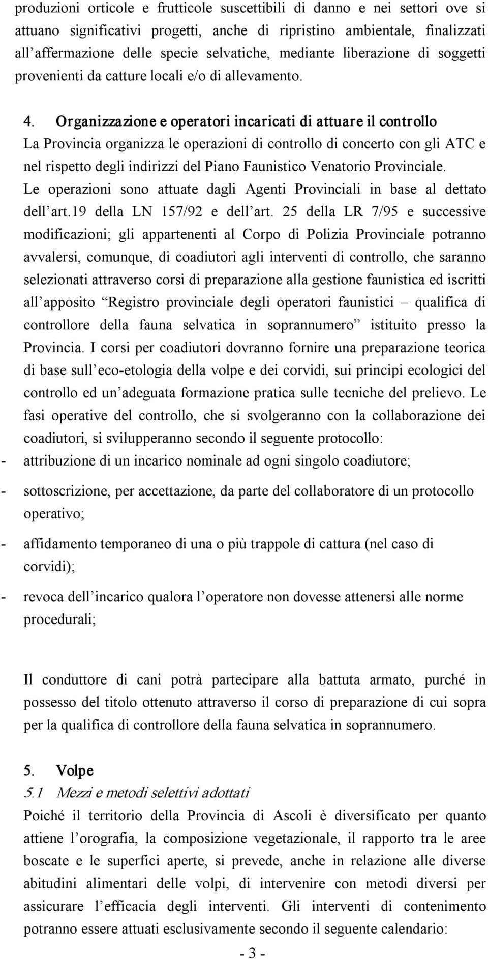 Organizzazione e operatori incaricati di attuare il controllo La Provincia organizza le operazioni di controllo di concerto con gli ATC e nel rispetto degli indirizzi del Piano Faunistico Venatorio