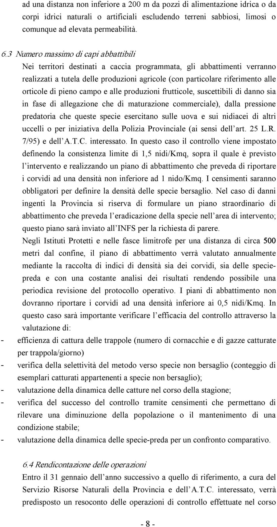 di pieno campo e alle produzioni frutticole, suscettibili di danno sia in fase di allegazione che di maturazione commerciale), dalla pressione predatoria che queste specie esercitano sulle uova e sui