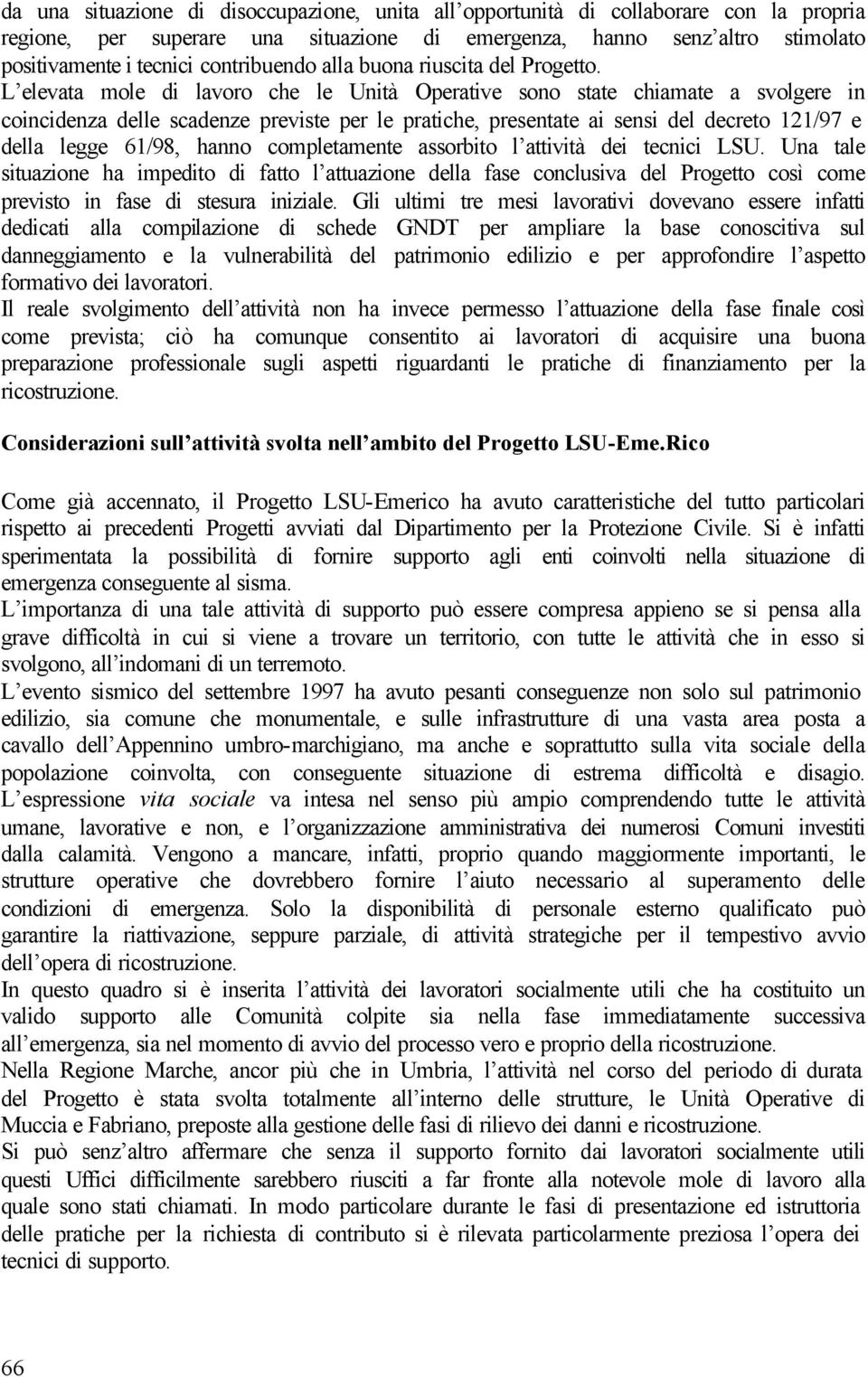 L elevata mole di lavoro che le Unità Operative sono state chiamate a svolgere in coincidenza delle scadenze previste per le pratiche, presentate ai sensi del decreto 121/97 e della legge 61/98,