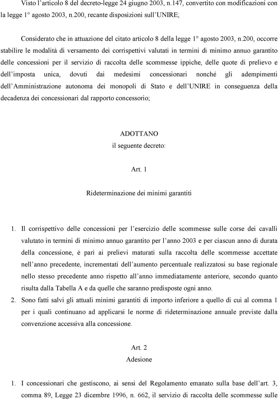 200, occorre stabilire le modalità di versamento dei corrispettivi valutati in termini di minimo annuo garantito delle concessioni per il servizio di raccolta delle scommesse ippiche, delle quote di