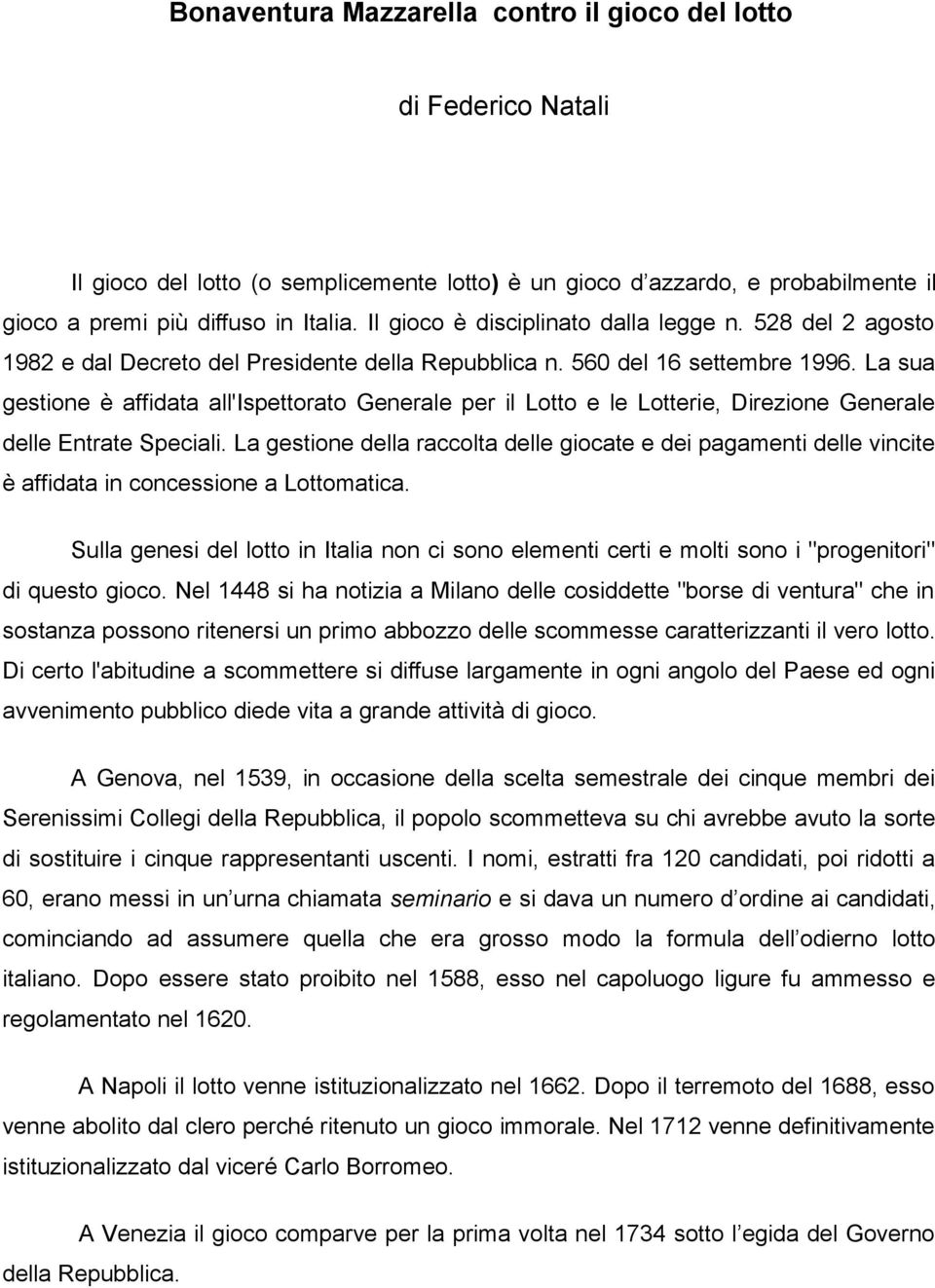 La sua gestione è affidata all'ispettorato Generale per il Lotto e le Lotterie, Direzione Generale delle Entrate Speciali.