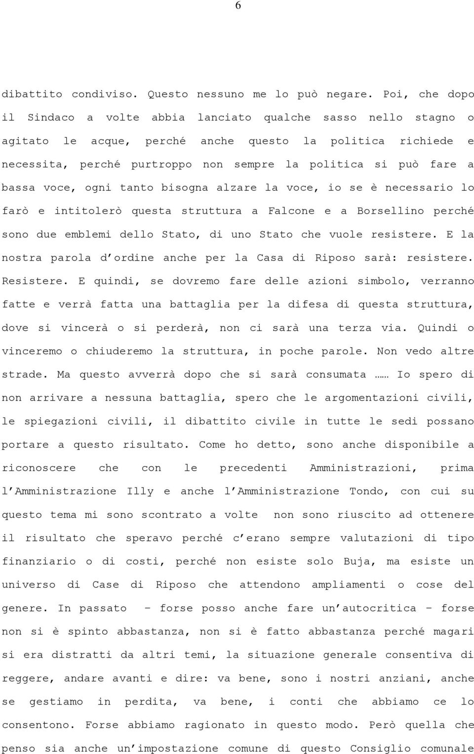 fare a bassa voce, ogni tanto bisogna alzare la voce, io se è necessario lo farò e intitolerò questa struttura a Falcone e a Borsellino perché sono due emblemi dello Stato, di uno Stato che vuole