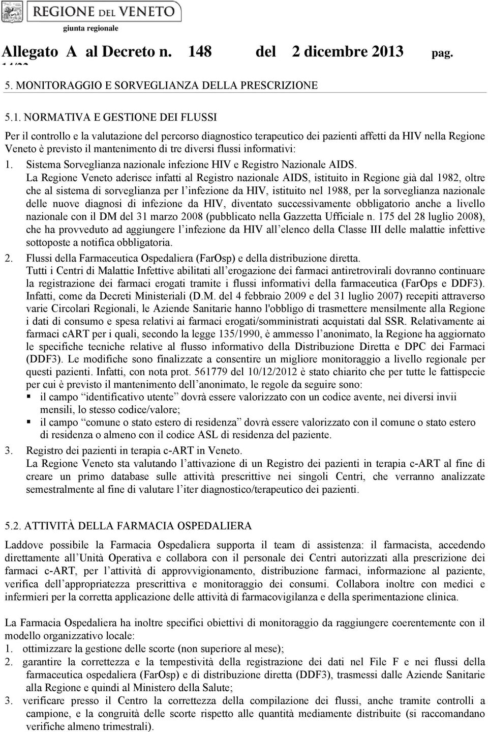 La Regione Veneto aderisce infatti al Registro nazionale AIDS, istituito in Regione già dal 1982, oltre che al sistema di sorveglianza per l infezione da HIV, istituito nel 1988, per la sorveglianza