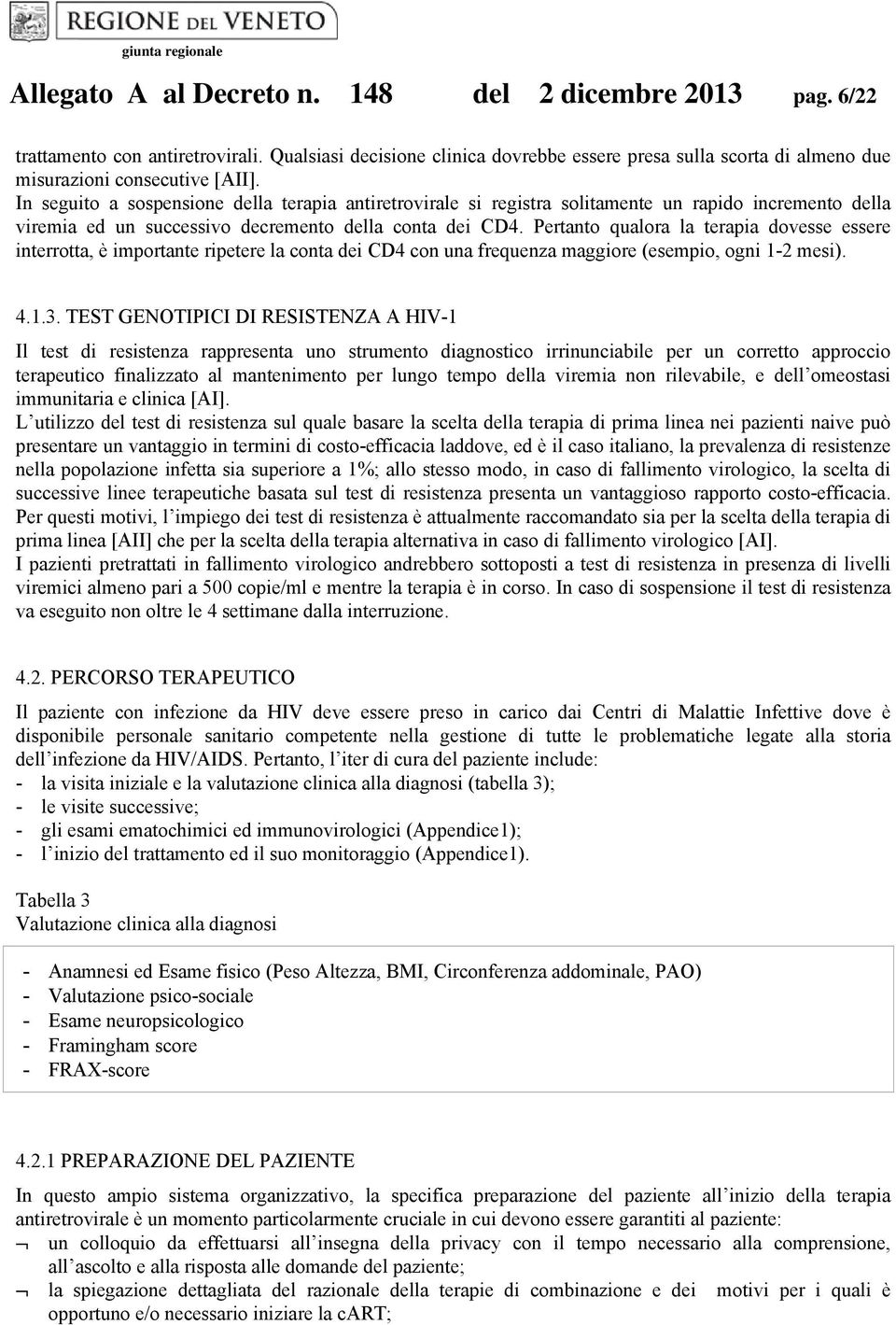 Pertanto qualora la terapia dovesse essere interrotta, è importante ripetere la conta dei CD4 con una frequenza maggiore (esempio, ogni 1-2 mesi). 4.1.3.