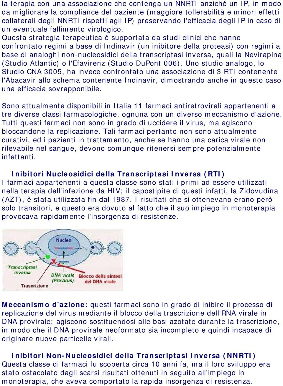 Questa strategia terapeutica è supportata da studi clinici che hanno confrontato regimi a base di Indinavir (un inibitore della proteasi) con regimi a base di analoghi non-nucleosidici della