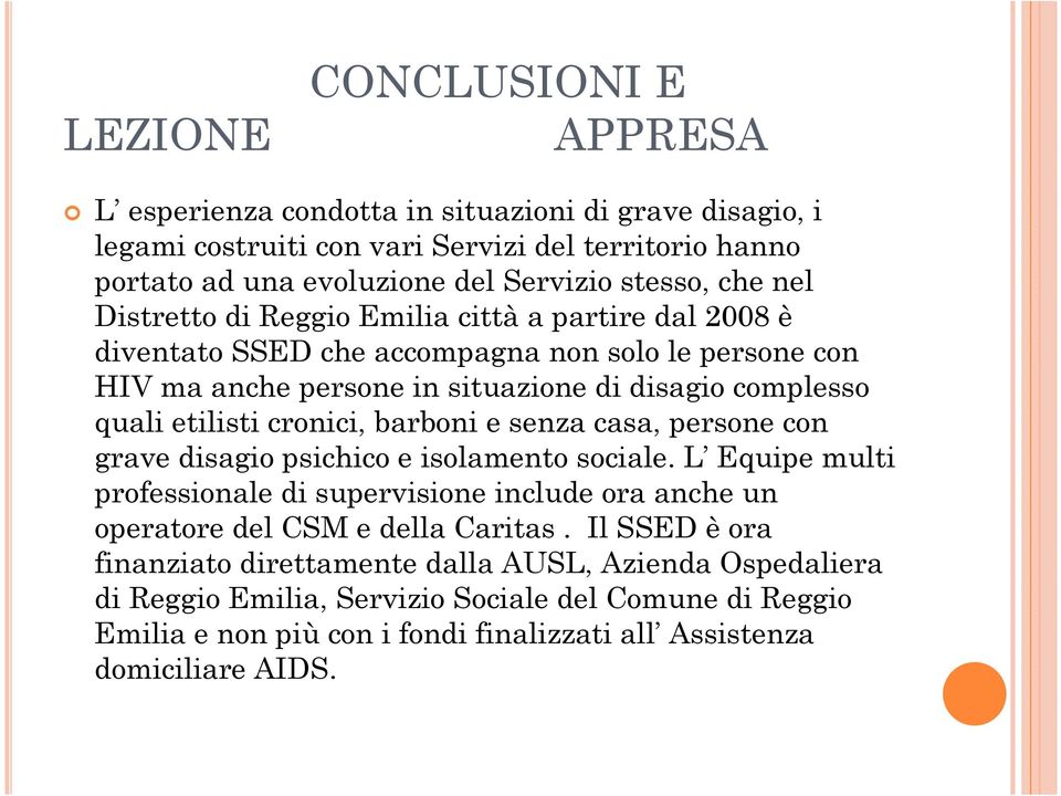 cronici, barboni e senza casa, persone con grave disagio psichico e isolamento sociale. L Equipe multi professionale di supervisione include ora anche un operatore del CSM e della Caritas.