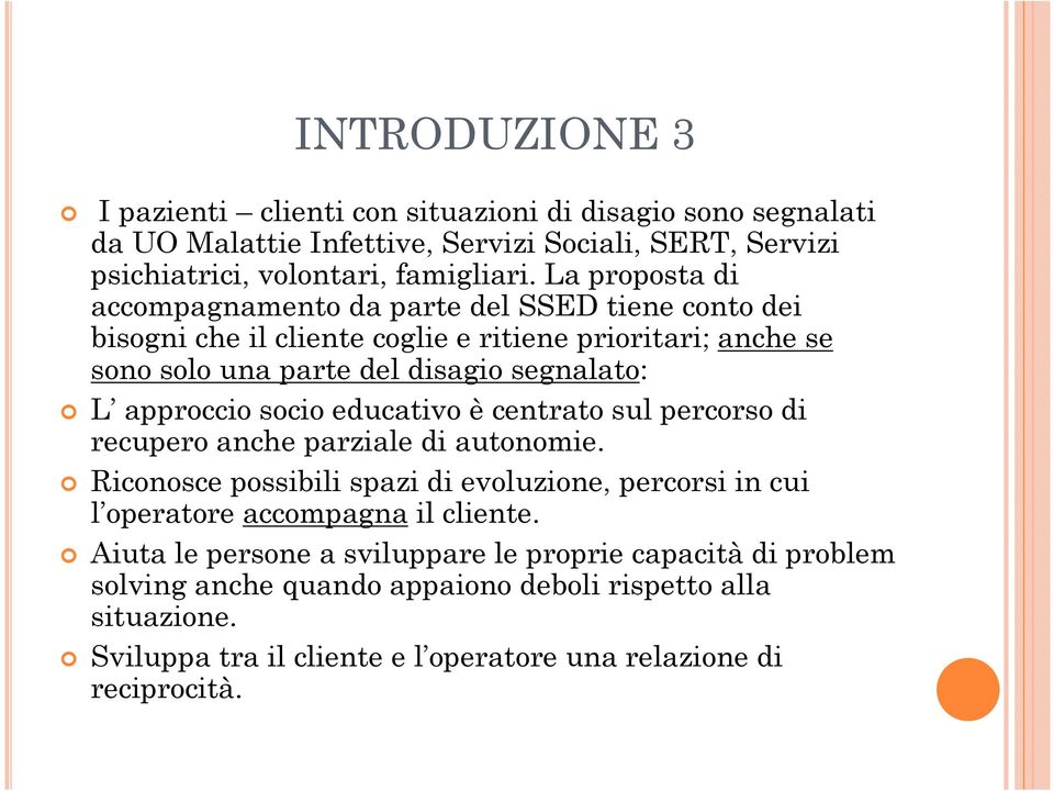 approccio socio educativo è centrato sul percorso di recupero anche parziale di autonomie.