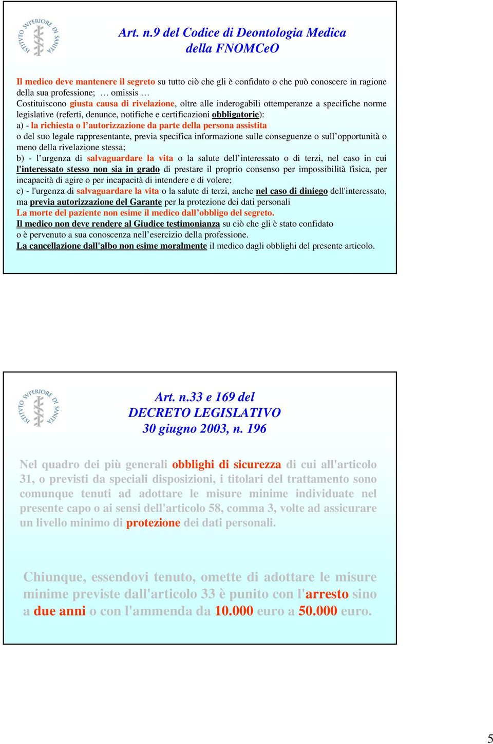 giusta causa di rivelazione, oltre alle inderogabili ottemperanze a specifiche norme legislative (referti, denunce, notifiche e certificazioni obbligatorie): a) - la richiesta o l autorizzazione da