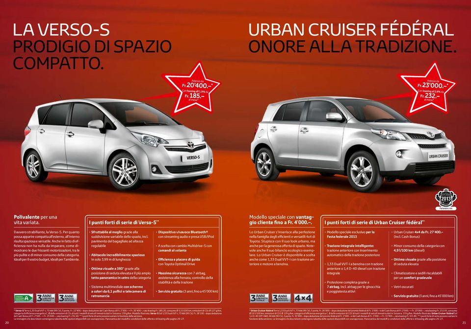 . I punti forti di serie di Urban Cruiser fédéral ** Davvero strabiliante, la Verso-S. Per quanto possa apparire compatta all esterno, all interno risulta spaziosa e versatile.