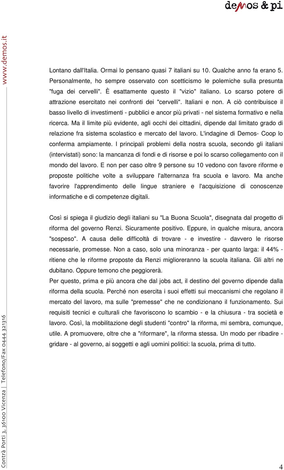 A ciò contribuisce il basso livello di investimenti - pubblici e ancor più privati - nel sistema formativo e nella ricerca.