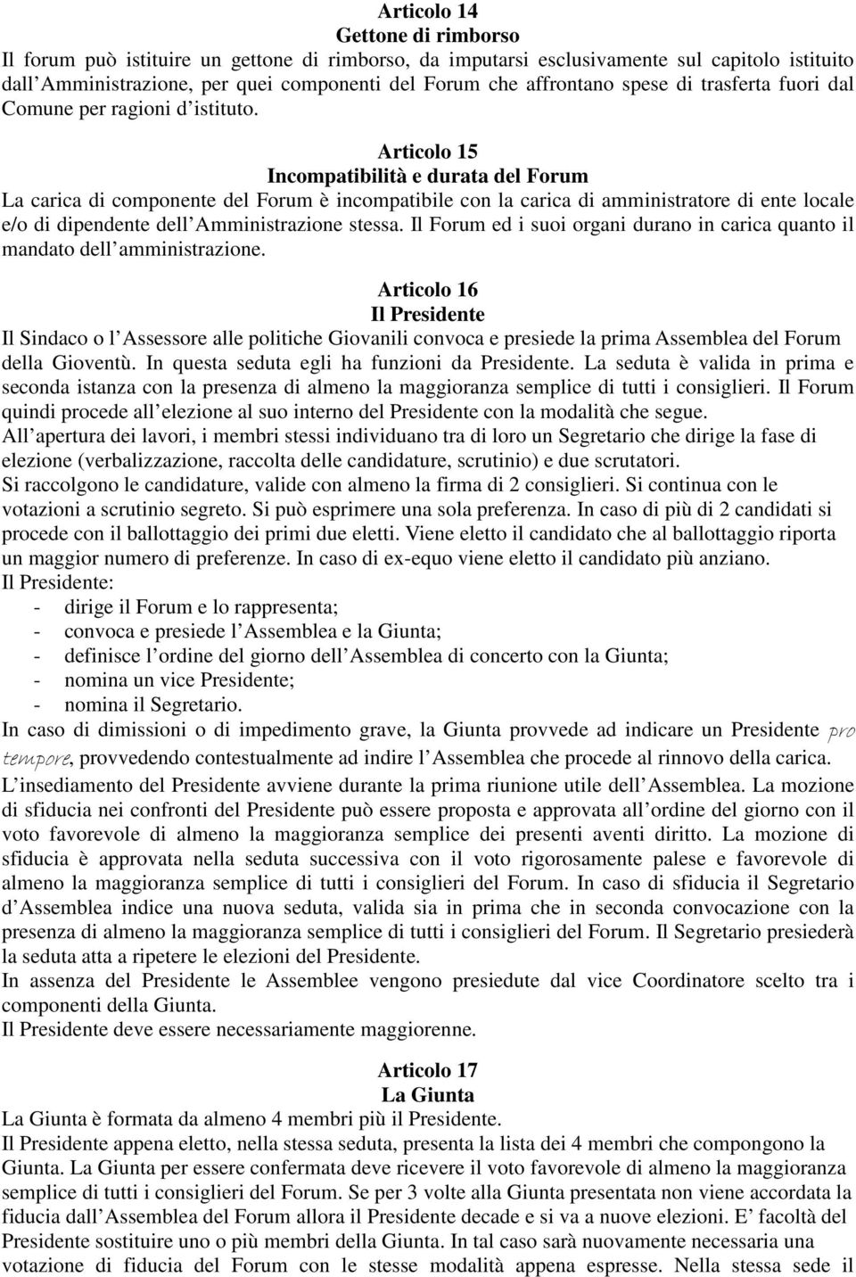 Articolo 15 Incompatibilità e durata del Forum La carica di componente del Forum è incompatibile con la carica di amministratore di ente locale e/o di dipendente dell Amministrazione stessa.